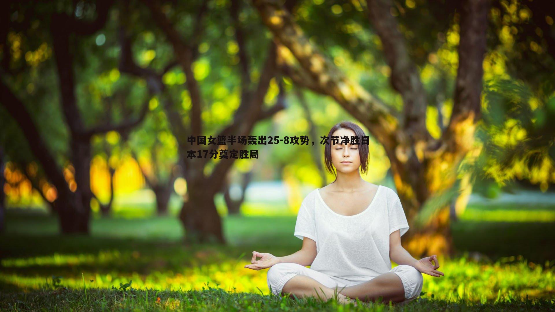 中国女篮半场轰出25-8攻势，次节净胜日本17分奠定胜局