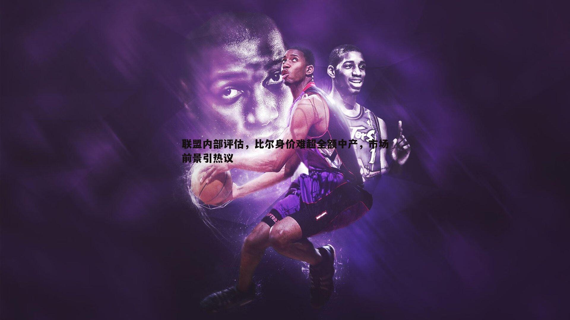 联盟内部评估，比尔身价难超全额中产，市场前景引热议