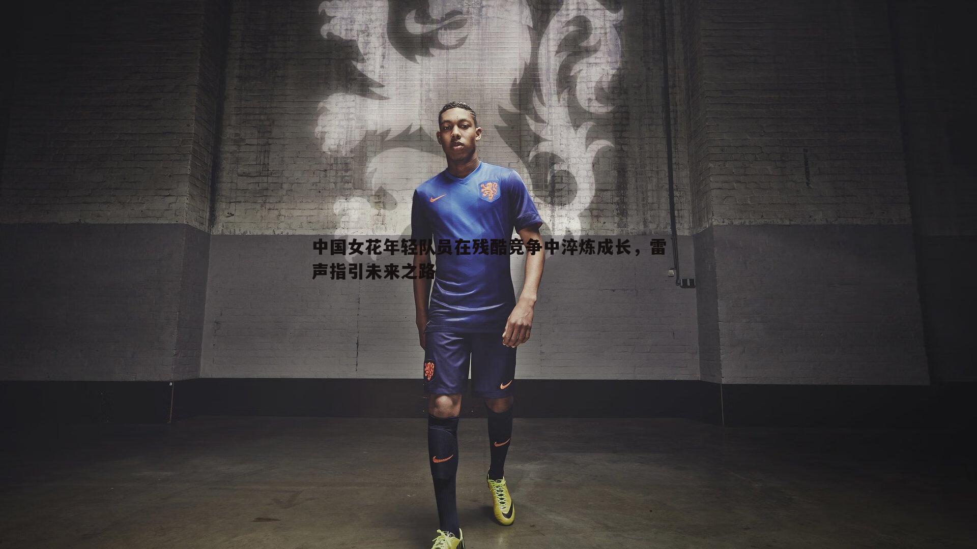 中国女花年轻队员在残酷竞争中淬炼成长,雷声指引未来之路