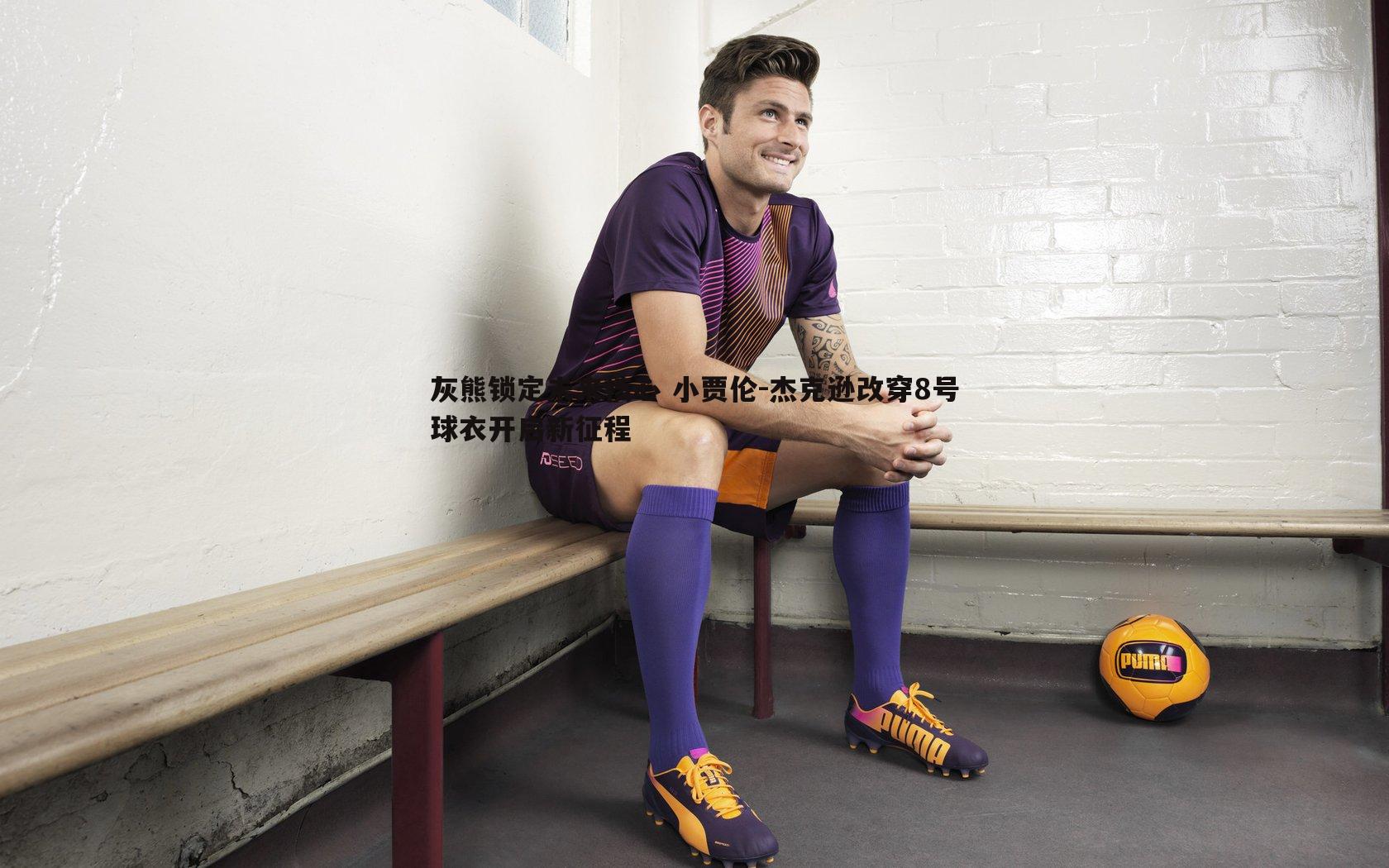 灰熊锁定未来核心 小贾伦-杰克逊改穿8号球衣开启新征程