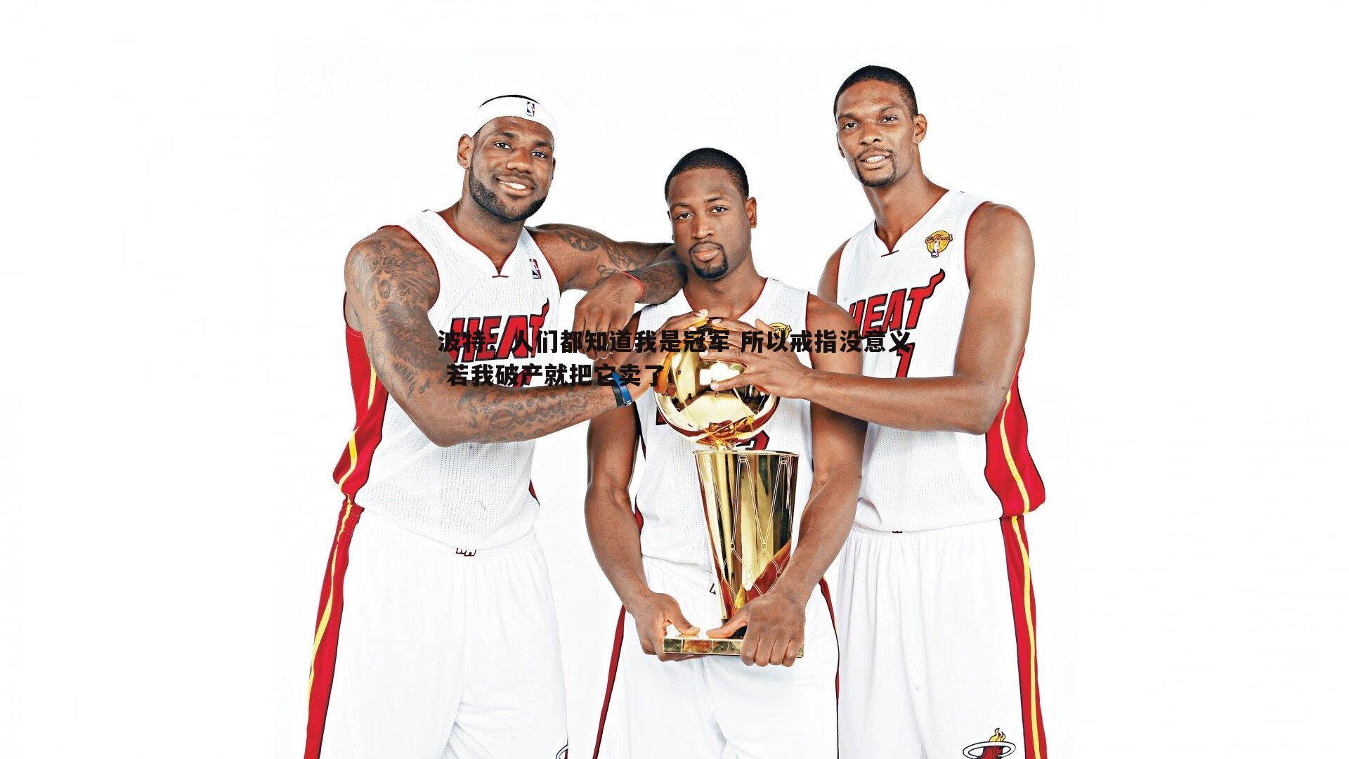 波特:人们都知道我是冠军 所以戒指没意义 若我破产就把它卖了