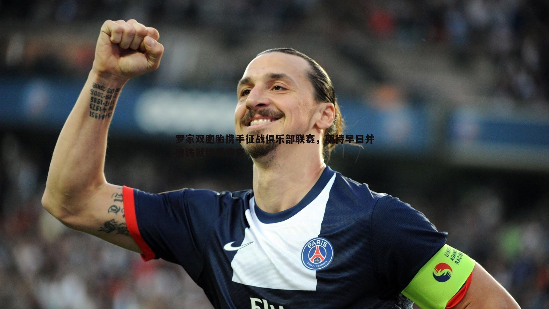 罗家双胞胎携手征战俱乐部联赛,期待早日并肩铸就绿茵传奇