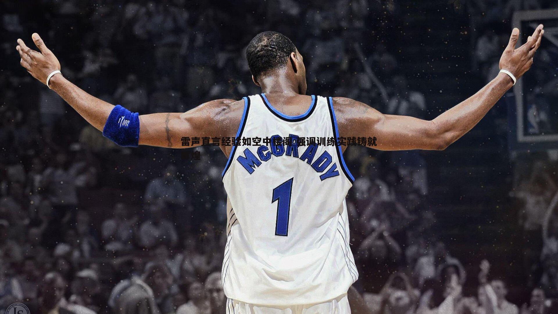 雷声直言经验如空中楼阁 强调训练实践铸就辉煌